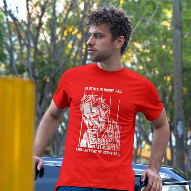 Shirts That Go Hard Merch Im Stuck In Horny Jail And Cant Pay My Horny Bail Sweatshirts