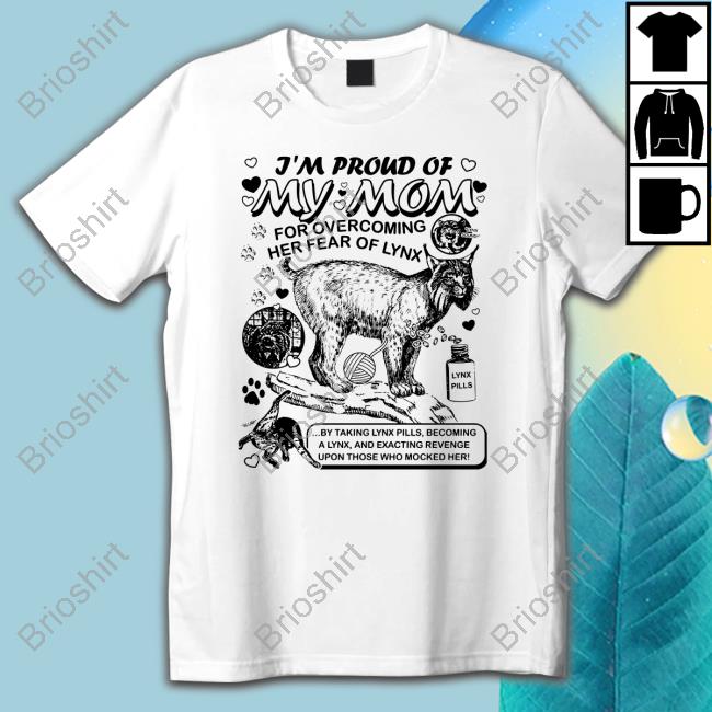 The Good Shirts That Go Hard Merch I'm Proud Of My Mom For Overcoming Her Fear Of Lynx T Shirt Shirtsthatgohard