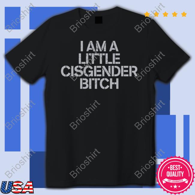 Official I Am A Little Cisgender Bitch Tee Shirt