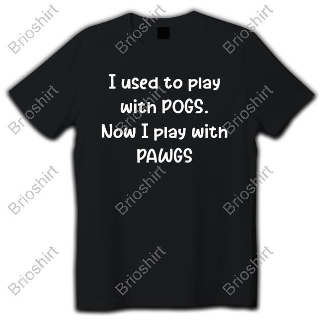 I Used To Play With Pogs Now I Play With Pawgs Tee Shirt