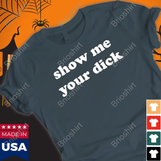 Official Show Me Your Dick T Shirt