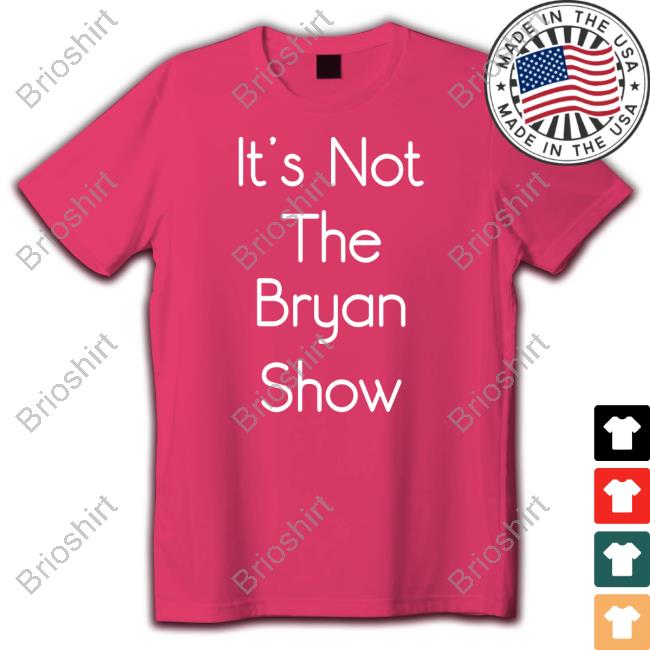 Official Bryan Ingram It’S Not The Bryan Show Shirt