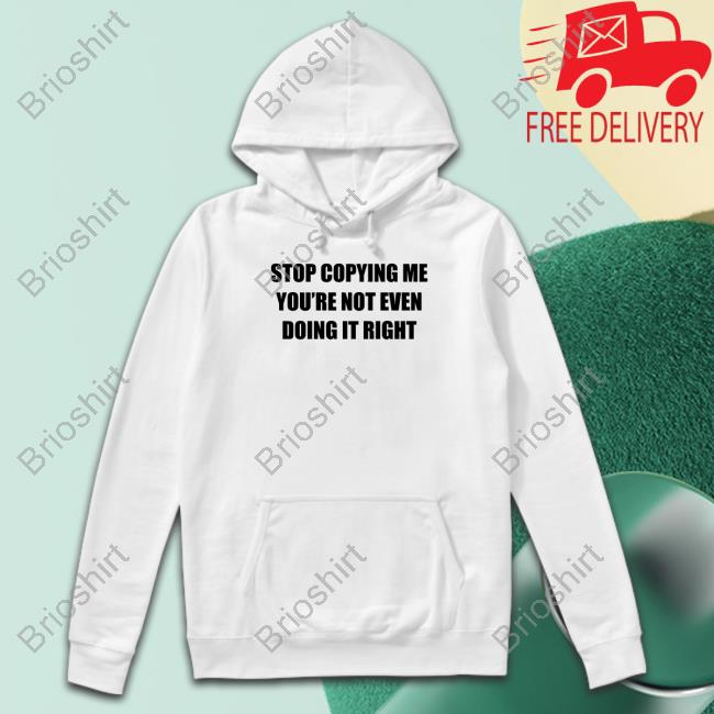 Stop Copying Me You're Not Even Doing It Right Tee Destiny Dessmv