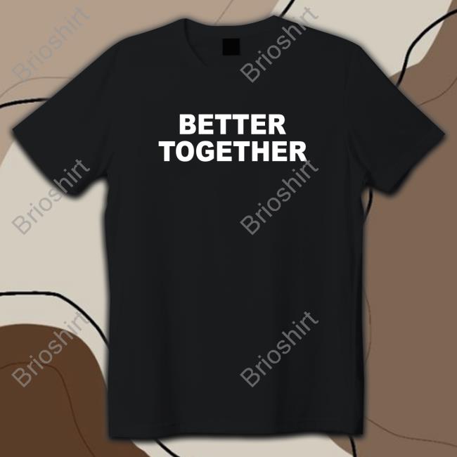 Official Better Together T Shirt