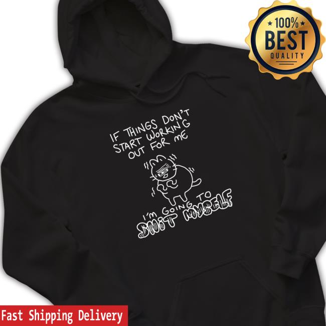 If Things Don’t Start Working Out For Me Going To Snit Myself Tee Shirt