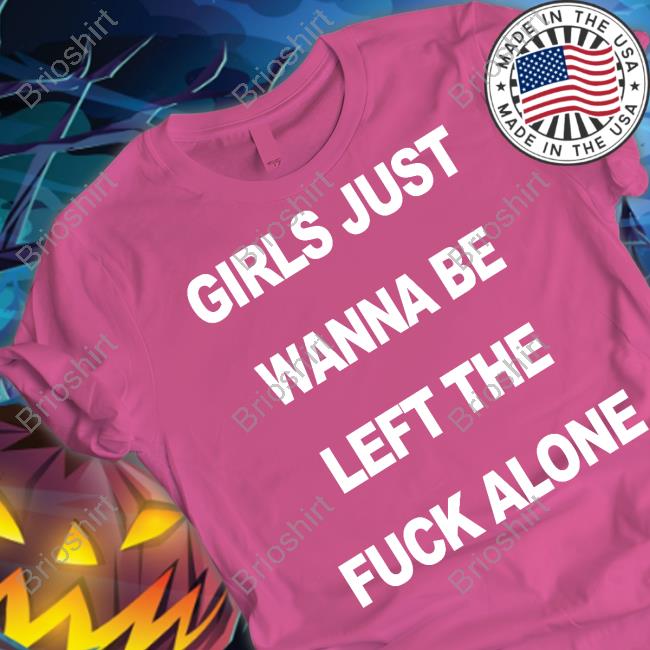 Girls Just Wanna Be Left The Fuck Alone Hoodie