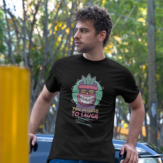 Tiki Supersoft You Deserve To Laugh Shirts