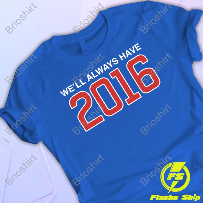 We'll Always Have 2016 Shirts
