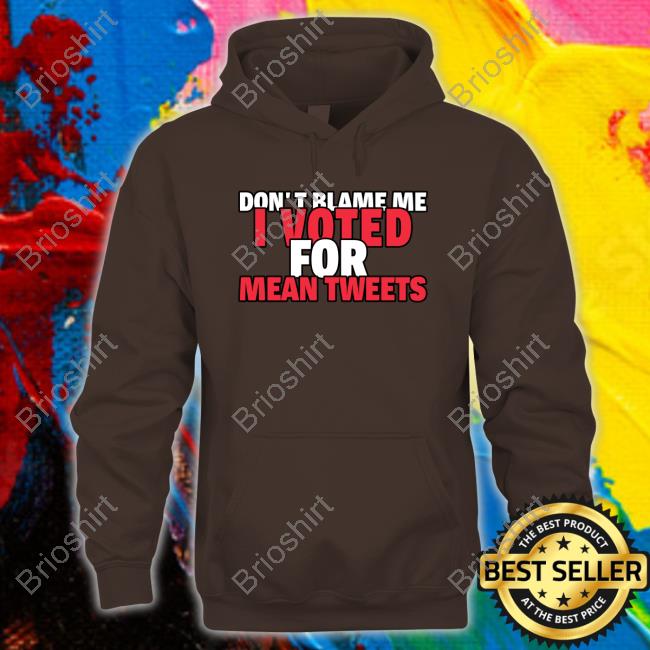 Official Don't Blame Me I Voted For Mean Tweets Trump Hoodie