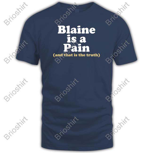 Official Blaine Is A Pain And That Is The Truth Sweatshirt