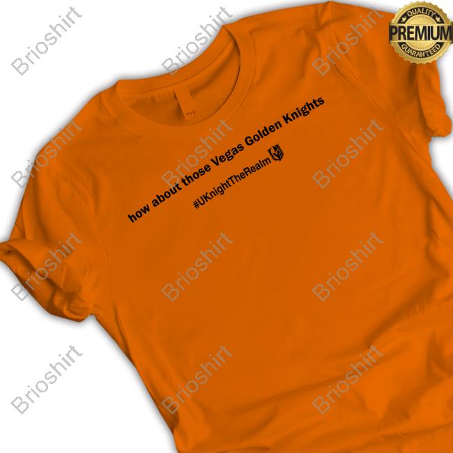 Official How About Those Vegas Golden Knights # Uknighttherealm Tee