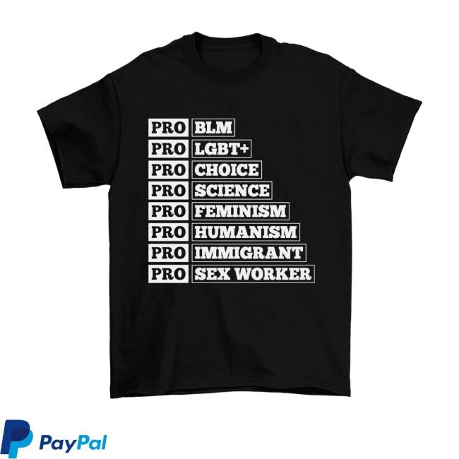 Pro Blm, Pro Lgbt+, Pro Choice, Pro Science, Pro Feminism, Pro Humanism, Pro Immigrant, Pro Sex Worker Shirt