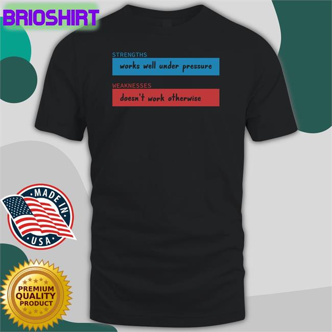 Strengths Works Well Under Pressure Weaknesses Doesn't Work Otherwise Shirts Adhdjesse