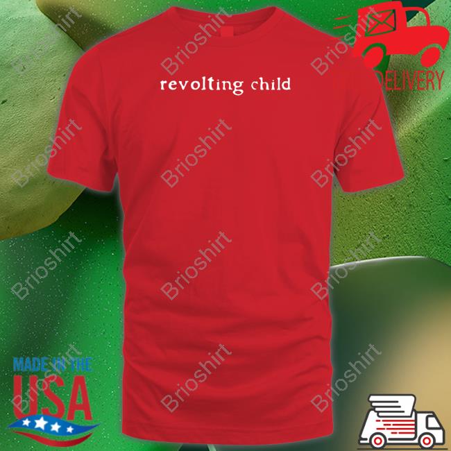 Shirts That Go Hard Revolting Child Shirt Shirtsthtgohard