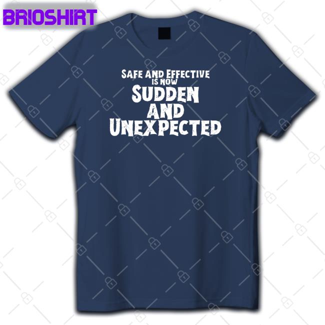 Safe And Effective Is Now Sudden And Unexpected Shirts