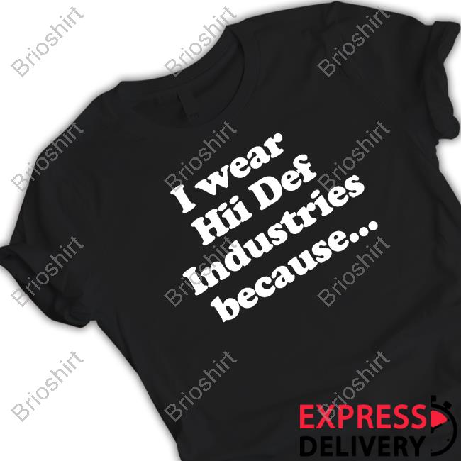 Official I Wear Hii Def Industries Because T Shirt