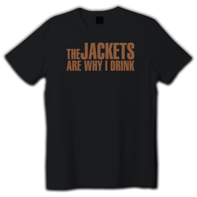 The jackets are why i drink Shirt