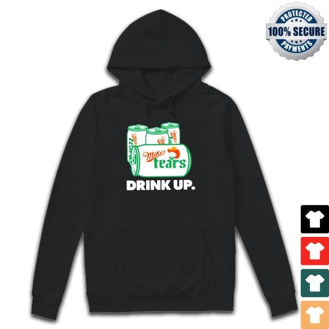 Official Mike’s Tears Drink Up Shirt 2022 Mike’s Tears Drink Up Tee