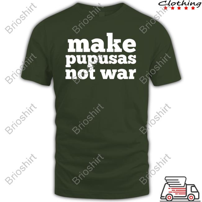 Official Make Pupusas Not War Shirts