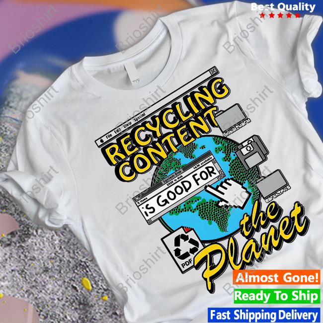 Recycling Content Is Good For The Planet Shirt
