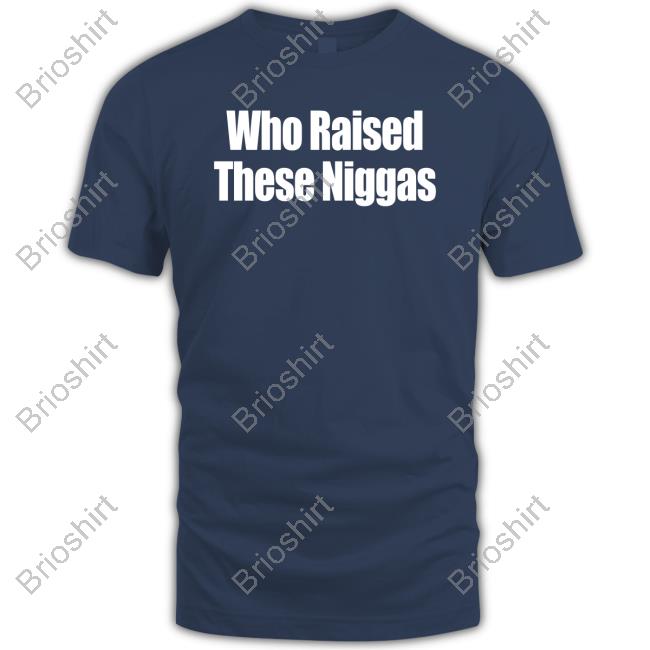 Who Raised These Niggas Long Sleeve T Shirt