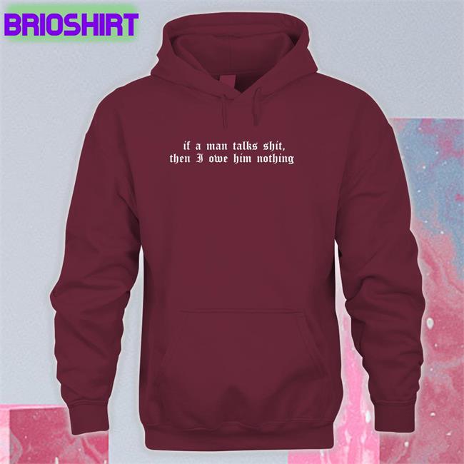 If A Man Talks Shit Then I Owe Him Nothing Long Sleeve T Shirt Milkstrology