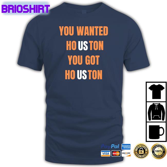 Rob Fontenot You Wanted Houston You Got Houston Tee Houston Astros