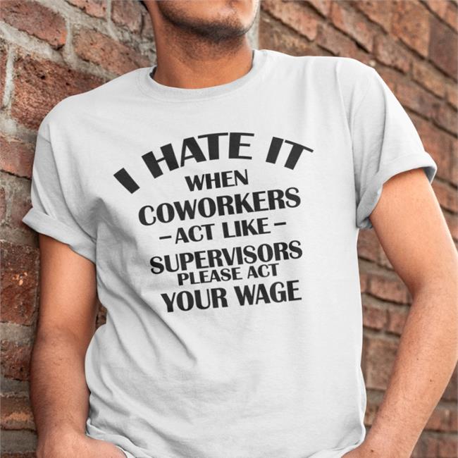 Hate When It Coworkers Act Like Supervisors Please Act Your Wage Long Sleeve
