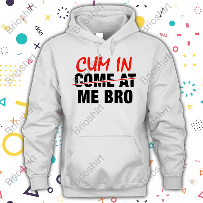 Cum In Not Come At Me Bro Hoodie