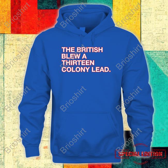 Official The British Blew A Thirteen Colony Lead Shirt Long Sleeve Tee