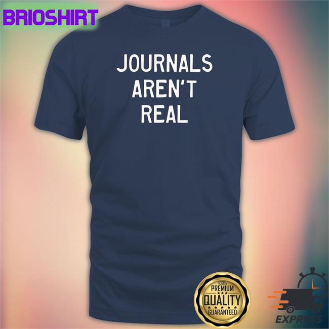 Journals Aren't Real Tee Shirt