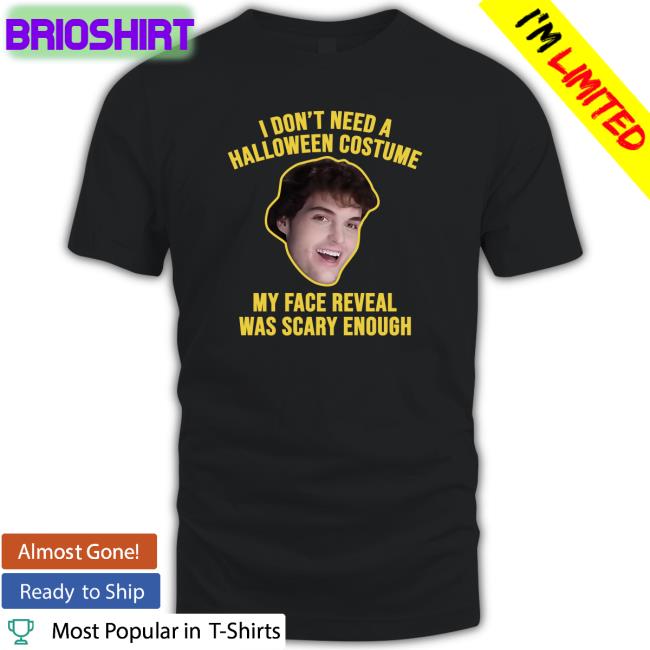 I Don't Need A Halloween Costume My Face Reveal Was Scary Enough Sweatshirts Dream