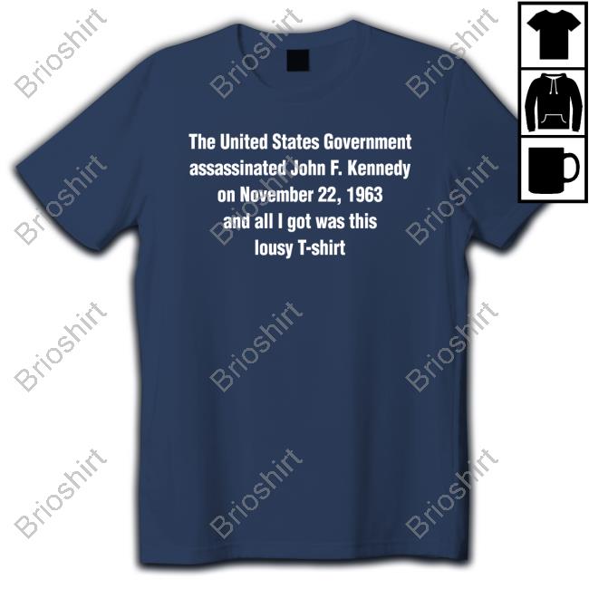 The United States Government Assassinated John F Kennedy On November 22 1963 And All I Got Was This Lousy Hoodie