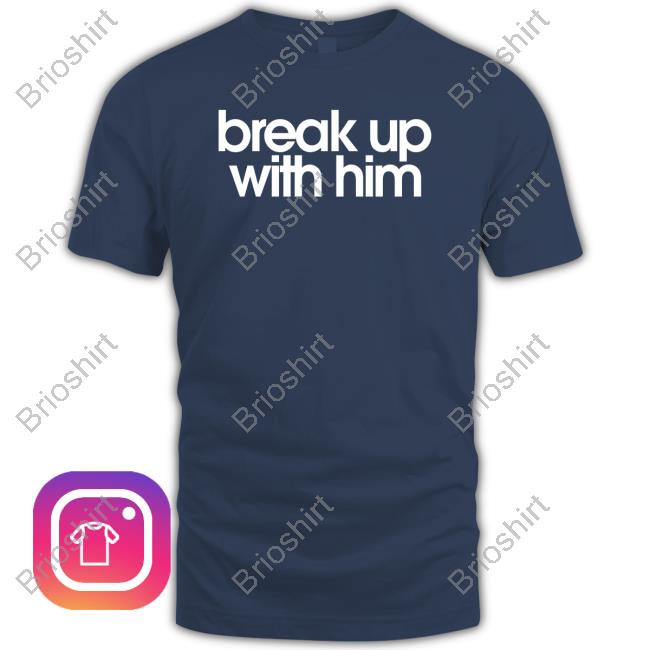 Break Up With Him Sweatshirt