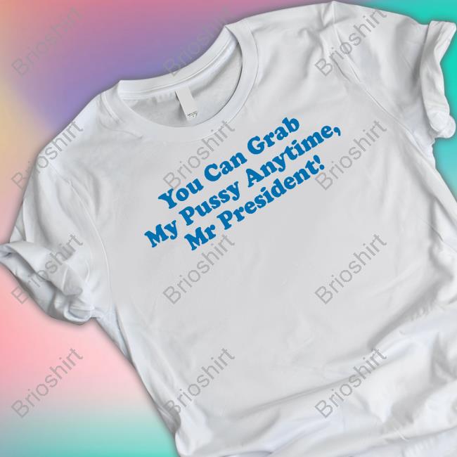 You Can Grab My Pussy Anytime Mr President Sweatshirt