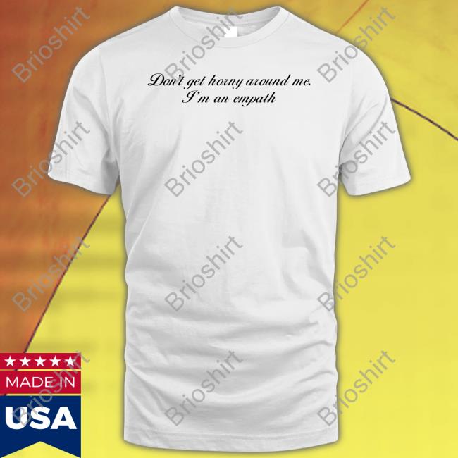Shirts That Go Hard Don't Get Horny Around Me I'm An Empath T Shirt Shirtsthtgohard
