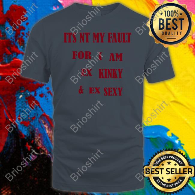 Shirts That Go Hard Its Nt My Fult For I Am Ex Kinky & Ex Sexy V Neck T Shirt Shirtsthtgohard