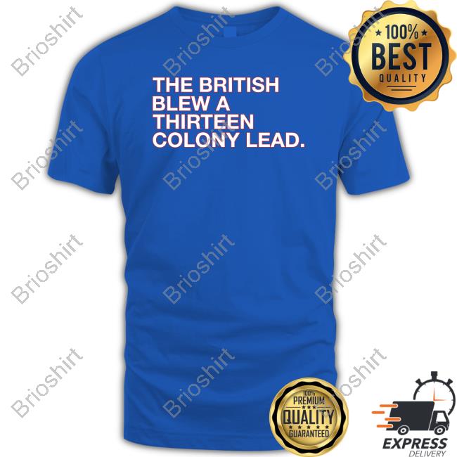 The British Blew A Thirteen Colony Lead Shirt Obvious Shirts Shop T Shirt