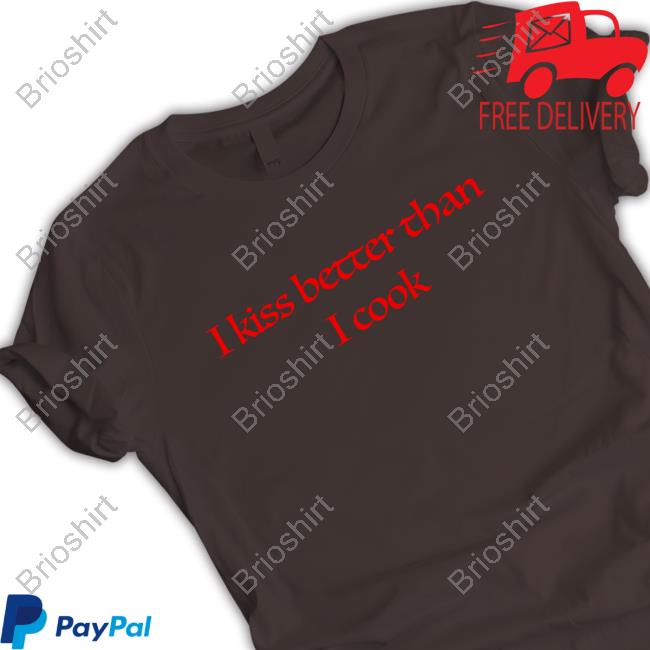 Livs I Kiss Better Than I Cook Shirts