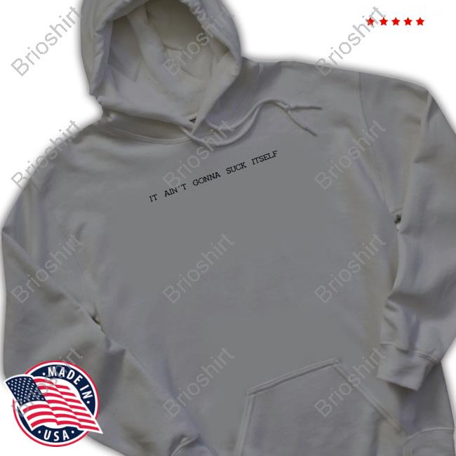 Official Shirts That Go Hard It Ain't Gonna Suck Itself T Shirts
