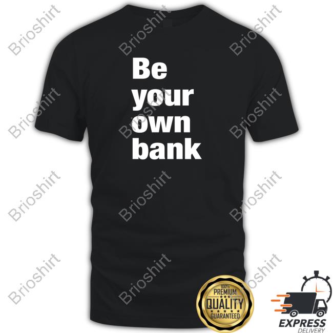 Be Your Own Bank T Shirt