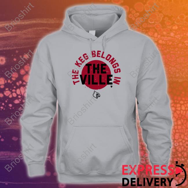 Louisville Football The Keg Belongs In The Ville Shirt