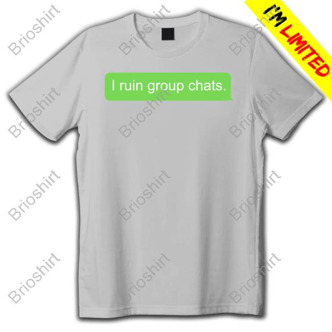 I Ruin Group Chats T-Shirt