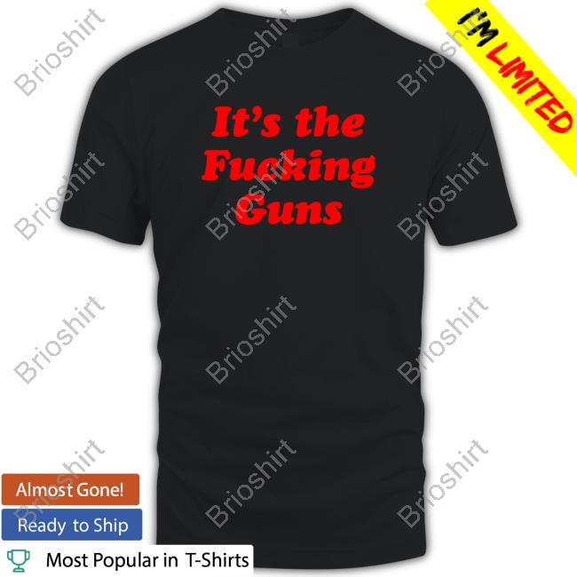 It's The Fucking Guns Edition Limited Shirts