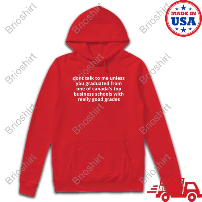 Dont Talk To Me Unless You Graduated From One Of Canada's Top Business Schools With Really Good Grades T Shirt
