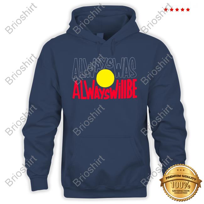 Always Was Always Will Be T Shirt