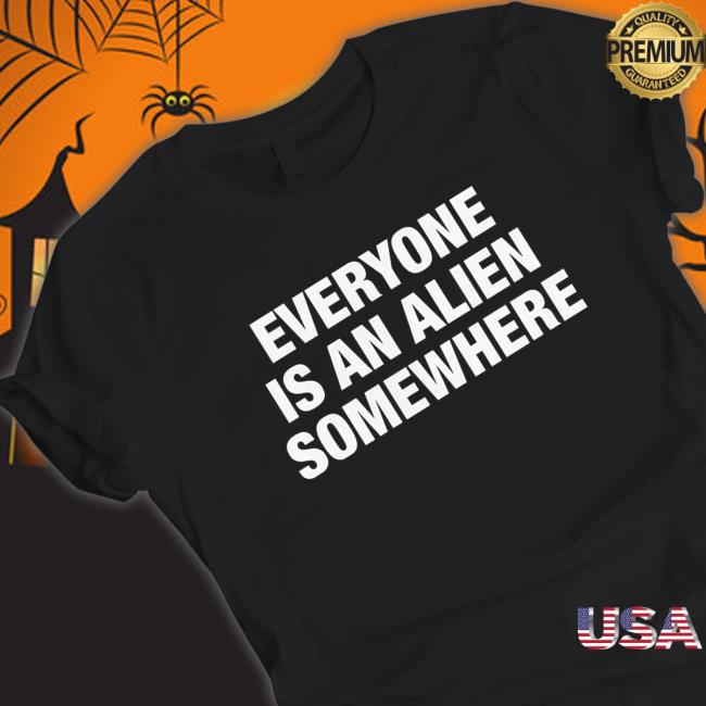 Everyone Is An Alien Somewhere Shirt