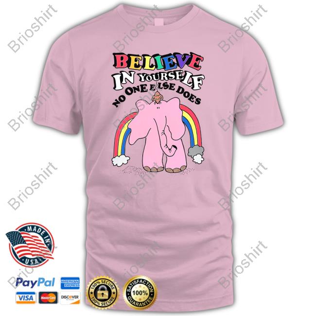 Official Believe In Yourself, No One Else Does Shirt Shirts That Go Hard