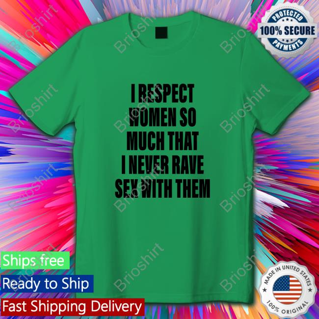 Weird Thrift Store Shirts I Respect Women So Much That I Never Rave Sex With Them Shirt 2022