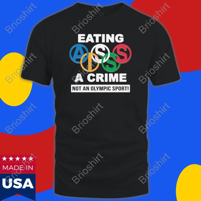 Thegoodshirts Eating Ass Is A Crime Not An Olympic Sport Tee